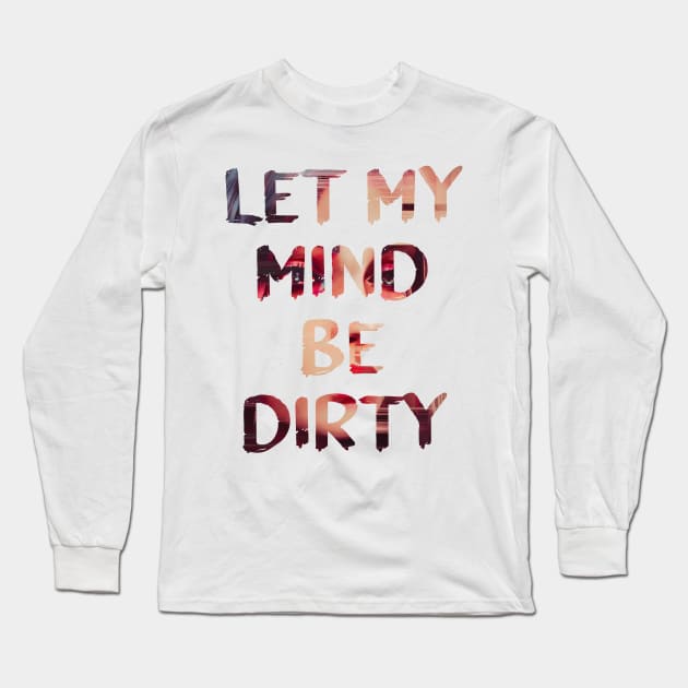 Dirty Mind Glitch Art Quote Long Sleeve T-Shirt by raspberry-tea